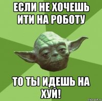 Если не хочешь ити на роботу То ты идешь на хуй!