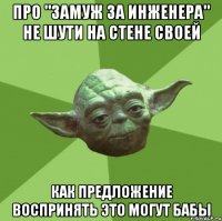 Про "замуж за инженера" не шути на стене своей Как предложение воспринять это могут бабы