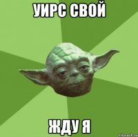 Уирс свой Жду я