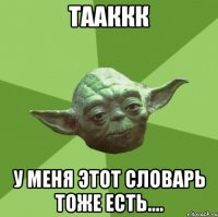 Тааккк У меня этот словарь тоже есть....