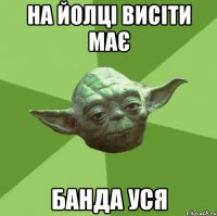 На йолці висіти має банда уся