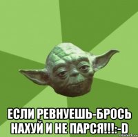  ЕСЛИ РЕВНУЕШЬ-БРОСЬ НАХУЙ И НЕ ПАРСЯ!!!:-D