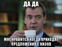 Да да Мне нравится когда приходят предложения с низов