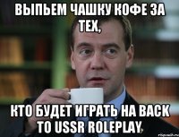 Выпьем чашку кофе за тех, Кто будет играть на Back to USSR RolePlay