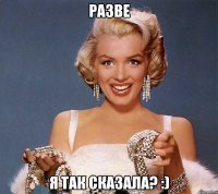 разве я так сказала? :)