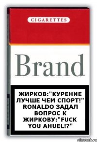 Жирков:"Курение лучше чем спорт!" Ronaldo задал вопрос к жиркову:"Fuck you ahuel!?"