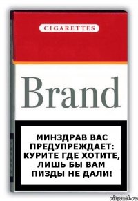 Минздрав вас предупреждает: курите где хотите, лишь бы вам пизды не дали!