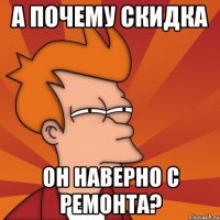 А почему скидка он наверно с ремонта?