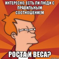 Интересно, есть ли люди с правильным соотношением роста и веса?