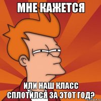 Мне кажется или наш класс сплотился за этот год?