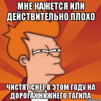 Мне кажется или действительно плохо чистят снег в этом году на дорогах Нижнего Тагила