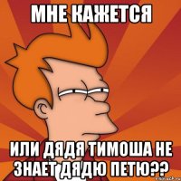 Мне кажется или дядя тимоша не знает дядю Петю??