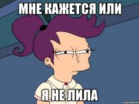 Мне кажется или Я не лила