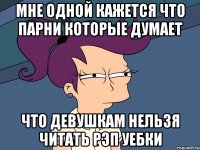 мне одной кажется что парни которые думает что девушкам нельзя читать рэп уебки