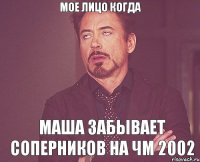 Мое лицо когда маша забывает соперников на чм 2002