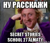 ну расскажи Secret Stories School 27 Almaty