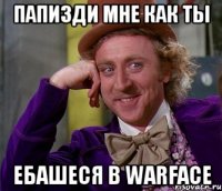 Папизди мне как ты Ебашеся в warface