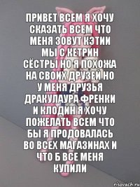 привет всем я хочу сказать всем что меня зовут кэтии мы с кетрин сёстры но я похожа на своих друзей но у меня друзья дракулаура френки и клодин я хочу пожелать всем что бы я продовалась во всех магазинах и что б все меня купили