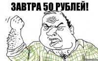 завтра 50 рублей!