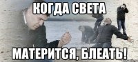 когда Света МАТЕРИТСЯ, Блеать!