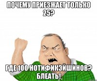 Почему приезжает только 25? Где 100 нотификэйшинов? БЛЕАть!