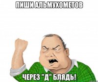 Пиши Альмухометов через "Д" блядь!