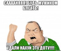 Сааааняяя! будь мужиком блеать! удали нахуй эту доту!!!!