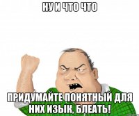 ну и что что придумайте понятный для них изык, блеать!