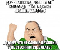 Дружная бригада строителей начала делать ремонт на летящем самолёте потому что не самые дружные уже стесняются, блеать!
