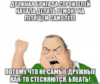 Дружная бригада строителей начала делать ремонт на летящем самолёте потому что не самые дружные как-то стесняются, блеать!