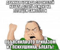 Дружная бригада строителей начала делать ремонт на летящем самолёте и объяснила это приказом из психушника, блеать!