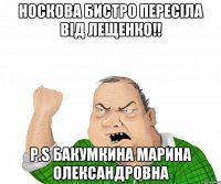 Носкова бистро пересіла від лещенко!! P.S бакумкина марина олександровна