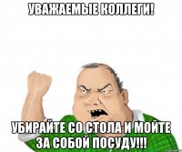 Уважаемые коллеги! Убирайте со стола и мойте за собой посуду!!!