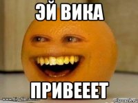 Эй Вика привееет