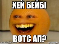 хей бейбі вотс ап?