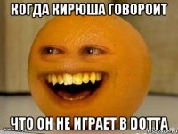 Когда Кирюша говороит что он не играет в Dotta