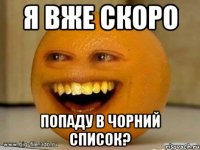 Я ВЖЕ СКОРО ПОПАДУ В ЧОРНИЙ СПИСОК?