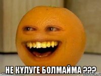  не күлуге болмайма ???