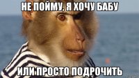 не пойму, я хочу бабу или просто подрочить