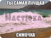 ты самая лучшая симочка