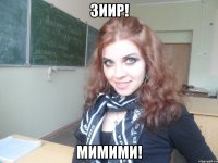 зиир! мимими!