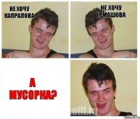 Не хочу Капралова Не хочу Ермашова А мусорка?