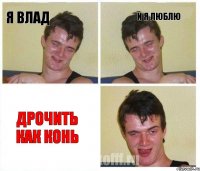 Я Влад И я люблю дрочить как конь