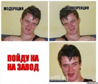 модерация конкуренция пойду ка на завод
