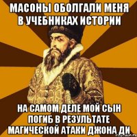 Масоны оболгали меня в учебниках истории На самом деле мой сын погиб в результате магической атаки Джона Ди