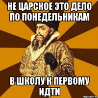 Не царское это дело по понедельникам В школу к первому идти