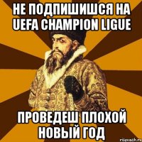 Не подпишишся на UEFA CHAMPION LIGUE Проведеш плохой Новый год