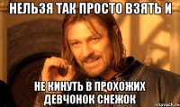 Нельзя так просто взять и не кинуть в прохожих девчонок снежок