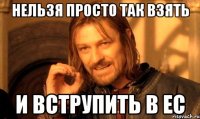 Нельзя просто так взять и вструпить в ЕС
