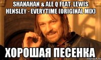 Shanahan & Ale Q feat. Lewis Hensley - Everytime (Original Mix) хорошая песенка